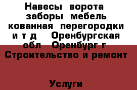 Навесы, ворота, заборы, мебель кованная, перегородки и т.д. - Оренбургская обл., Оренбург г. Строительство и ремонт » Услуги   . Оренбургская обл.,Оренбург г.